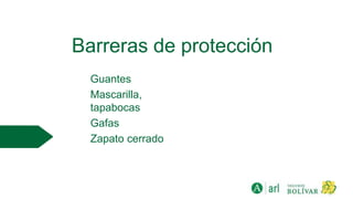 Barreras de protección
Guantes
Mascarilla,
tapabocas
Gafas
Zapato cerrado
 