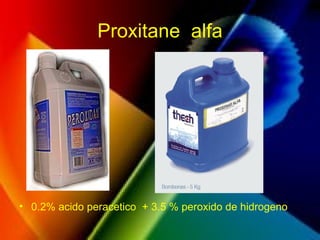 Proxitane alfa
• 0.2% acido peracetico + 3.5 % peroxido de hidrogeno
 