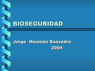 BIOSEGURIDAD Jorge  Huamán Saavedra 2004 