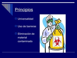 Principios
 Universalidad
 Uso de barreras
 Eliminación de
material
contaminado
 