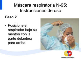 Máscara respiratoria N-95: Instrucciones de uso Paso 2 Posicione el respirador bajo su mentón con la parte delantera para arriba.   