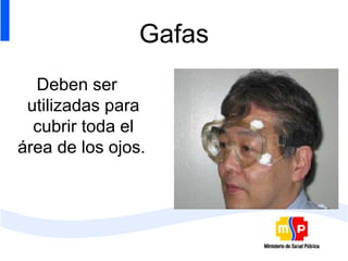 Gafas Deben ser utilizadas para cubrir toda el área de los ojos.   