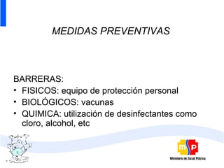 MEDIDAS PREVENTIVAS   BARRERAS: FISICOS: equipo de protección personal BIOLÓGICOS: vacunas QUIMICA: utilización de desinfectantes como cloro, alcohol, etc 