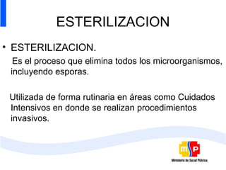 ESTERILIZACION ESTERILIZACION. Es el proceso que elimina todos los microorganismos, incluyendo esporas. Utilizada de forma rutinaria en áreas como Cuidados Intensivos en donde se realizan procedimientos invasivos. 