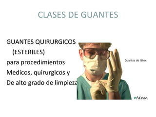 CLASES DE GUANTES GUANTES QUIRURGICOS  (ESTERILES) para procedimientos  Medicos, quirurgicos y  De alto grado de limpieza 