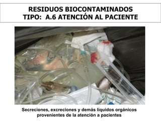 RESIDUOS BIOCONTAMINADOS TIPO:  A.6 ATENCIÓN AL PACIENTE Secreciones, excreciones y demás líquidos orgánicos provenientes de la atención a pacientes 