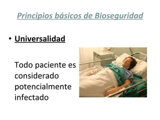 Principios básicos de Bioseguridad Universalidad Todo paciente es considerado potencialmente infectado 