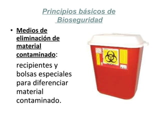 Medios de eliminación de material contaminado : recipientes y bolsas especiales para diferenciar material contaminado. Principios básicos de Bioseguridad 