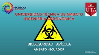 BIOSEGURIDAD AVÍCOLA
AMBATO - ECUADOR
DANIEL LEÓN

 