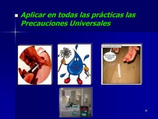    Aplicar en todas las prácticas las
    Precauciones Universales




                                         38
 