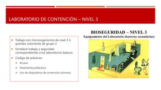LABORATORIO DE CONTENCIÓN – NIVEL 3
 Trabajo con microorganismos de nivel 3 ó
grandes volúmenes de grupo 2
 Fortalece tr...