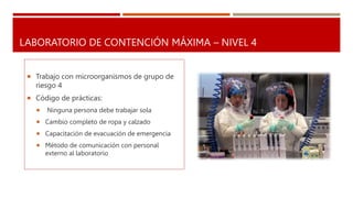 LABORATORIO DE CONTENCIÓN MÁXIMA – NIVEL 4
 Trabajo con microorganismos de grupo de
riesgo 4
 Código de prácticas:
 Nin...