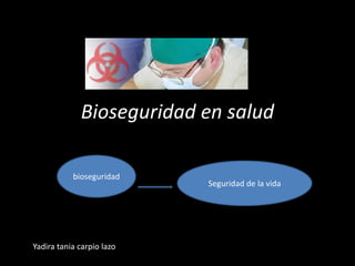 Bioseguridad en salud
bioseguridad
Seguridad de la vida
Yadira tania carpio lazo
 
