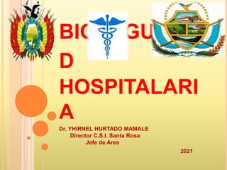 BIOSEGURIDA
D
HOSPITALARI
A
Dr. YHIRNEL HURTADO MAMALE
Director C.S.I. Santa Rosa
Jefe de Area
2021
 