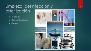 Limpieza, desinfección y 
esterilización 
 Técnicas 
 Concentraciones 
 Equipo 
9 
 