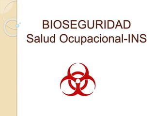 BIOSEGURIDAD
Salud Ocupacional-INS
 
