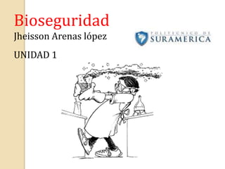 Bioseguridad
Jheisson Arenas lópez
UNIDAD 1
 