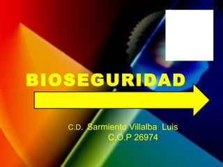 BIOSEGURIDAD C.D.  Sarmiento Villalba  Luis C.O.P 26974 