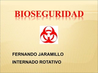 BIOSEGURIDAD
FERNANDO JARAMILLO
INTERNADO ROTATIVO
 