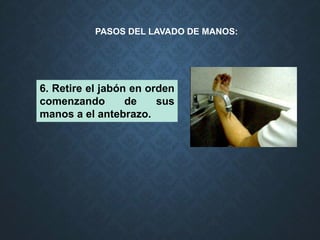 PASOS DEL LAVADO DE MANOS:
6. Retire el jabón en orden
comenzando de sus
manos a el antebrazo.
 