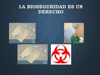 LA BIOSEGURIDAD ES UN
DERECHO
 