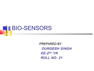 BIO-SENSORS
PREPARED BY

DURGESH SINGH
EE-2 ND YR
ROLL NO. 21

 