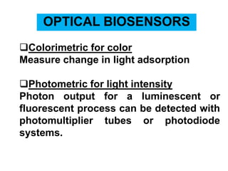OPTICAL BIOSENSORS
Colorimetric for color
Measure change in light adsorption
Photometric for light intensity
Photon outp...