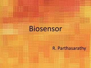 Biosensor
R. Parthasarathy
 