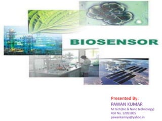 Presented By:
PAWAN KUMAR
M.Tech(Bio & Nano technology)
Roll No. 12091005
pawankamiya@yahoo.in
 