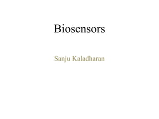 Biosensors
Sanju Kaladharan
 
