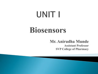 Biosensors
Mr. Anirudha Munde
Assistant Professor
SVP College of Pharmacy
 