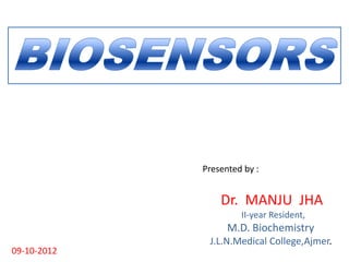 Presented by :

Dr. MANJU JHA
II-year Resident,

M.D. Biochemistry
09-10-2012

J.L.N.Medical College,Ajmer.

 