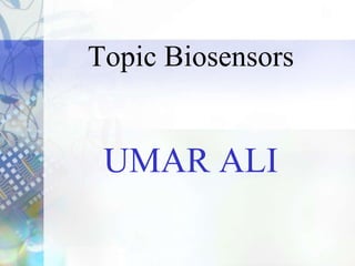 Topic Biosensors
UMAR ALI
 