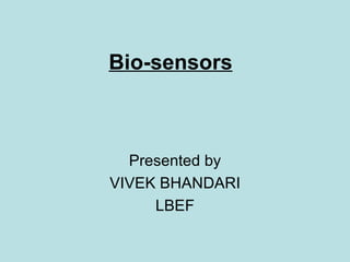 Bio-sensors



  Presented by
VIVEK BHANDARI
     LBEF
 