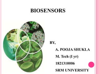 BIOSENSORS
BY,
A. POOJA SHUKLA
M. Tech (I yr)
1821310006
SRM UNIVERSITY
 