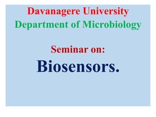 Davanagere University
Department of Microbiology
Seminar on:
Biosensors.
 