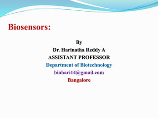 Biosensors:
By
Dr. Harinatha Reddy A
ASSISTANT PROFESSOR
Department of Biotechnology
biohari14@gmail.com
Bangalore
 