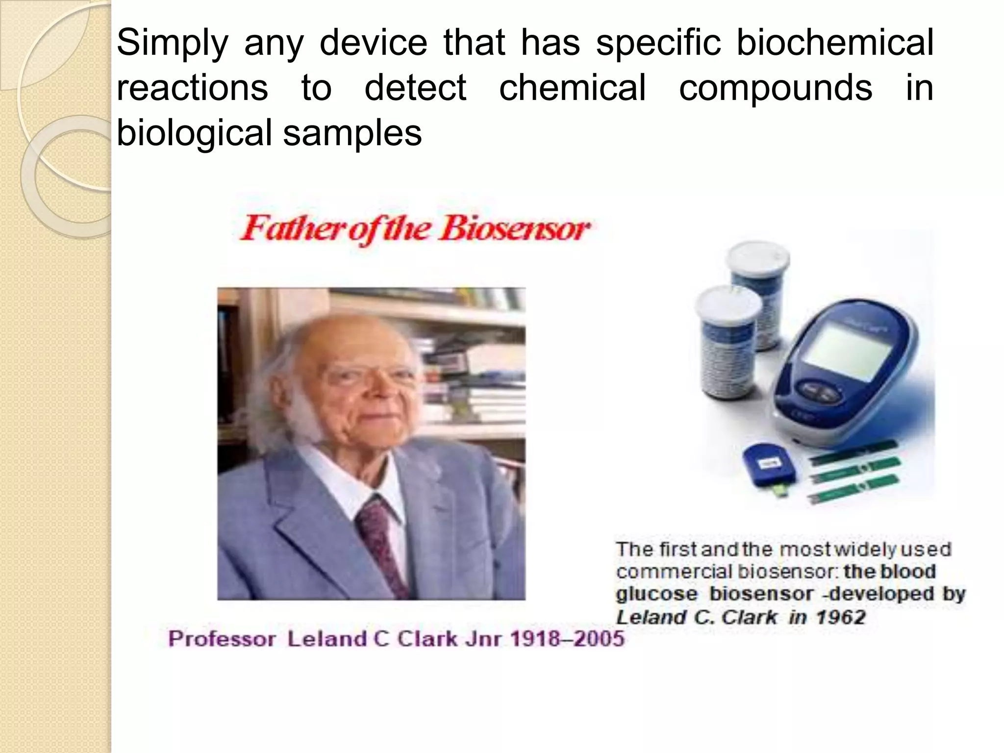 Simply any device that has specific biochemical
reactions to detect chemical compounds in
biological samples
 