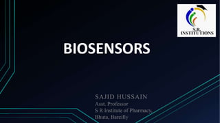 BIOSENSORS
SAJID HUSSAIN
Asst. Professor
S R Institute of Pharmacy,
Bhuta, Bareilly
 