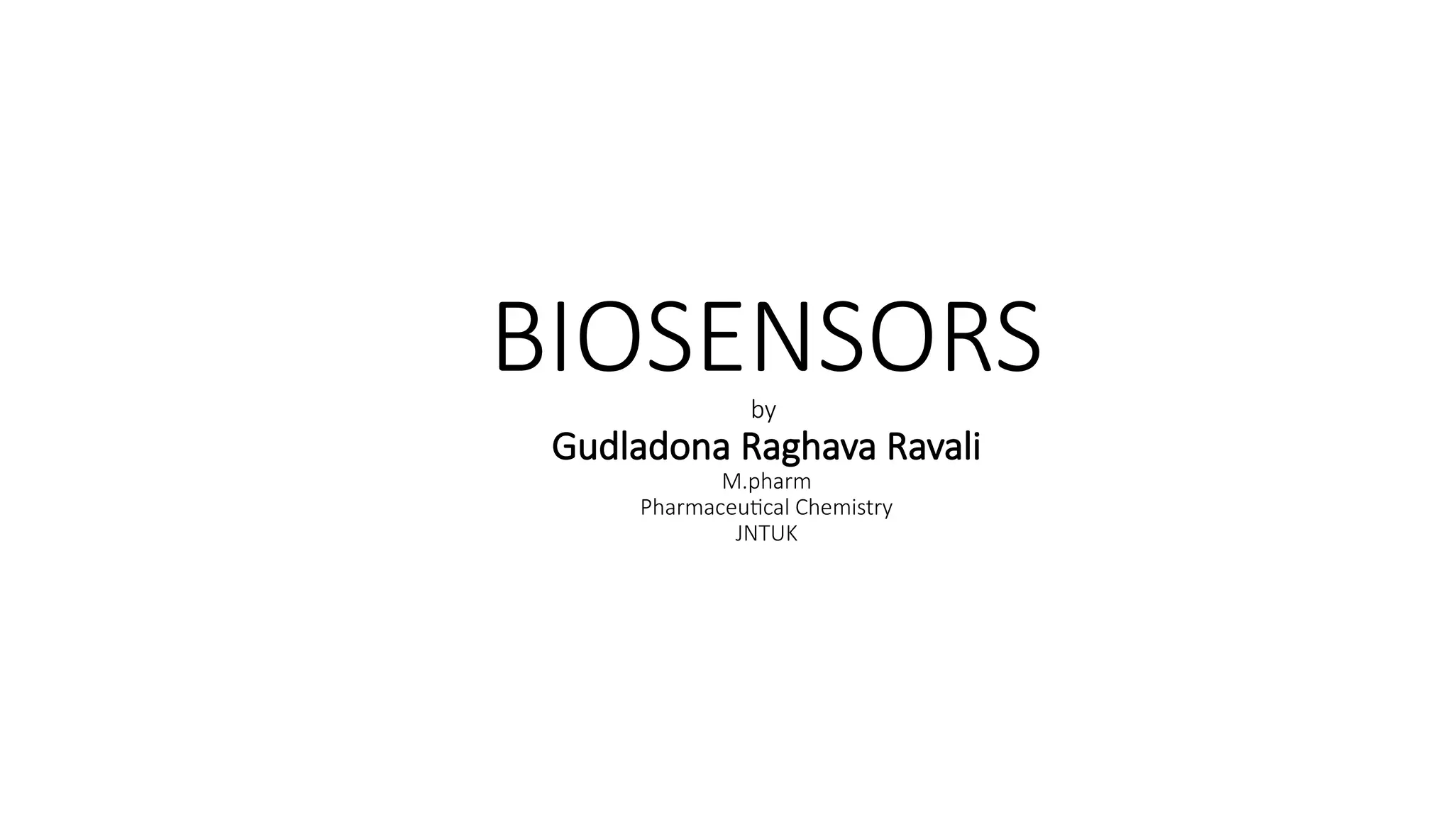 BIOSENSORS
by
Gudladona Raghava Ravali
M.pharm
Pharmaceutical Chemistry
JNTUK
 