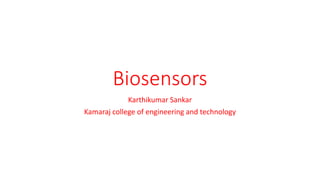 Biosensors
Karthikumar Sankar
Kamaraj college of engineering and technology
 