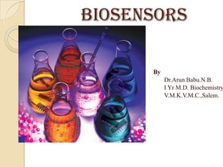 BIOSENSORS

      By
           Dr.Arun Babu.N.B.
           I Yr M.D. Biochemistry
           V.M.K.V.M.C.,Salem.
 