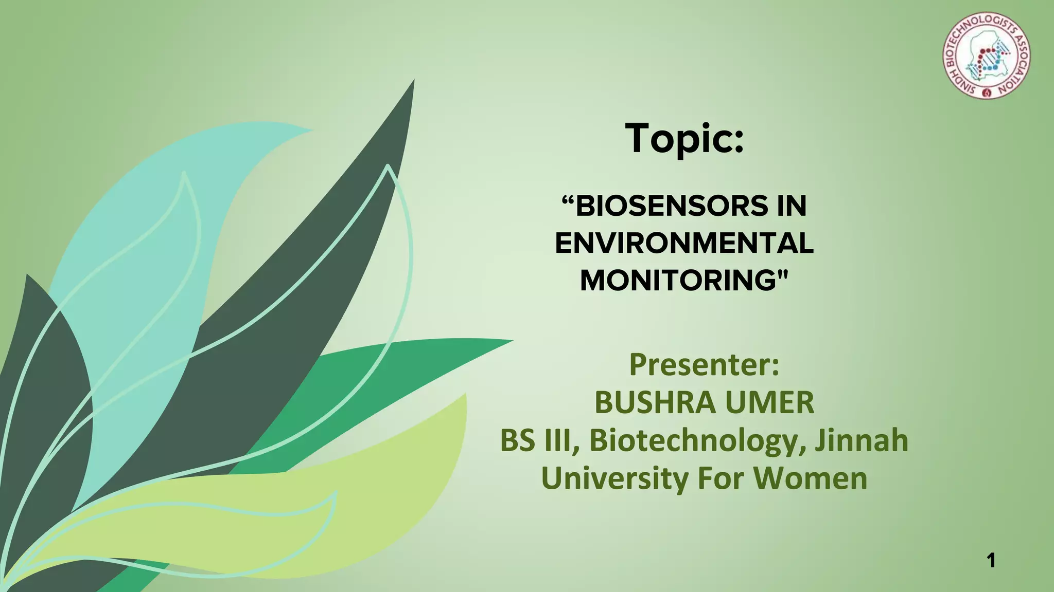Topic:
“BIOSENSORS IN
ENVIRONMENTAL
MONITORING"
Presenter:
BUSHRA UMER
BS III, Biotechnology, Jinnah
University For Women
1
 