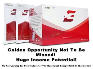 Golden Opportunity Not To Be
               Missed!
        Huge Income Potential!
We Are Looking for Distributors for The Healthiest Energy Drink in the Market!
 