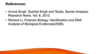 References:
• Arvind Singh, Sushila Singh and Teotia, Semen Analysis,
Research News, Vol. 6, 2012.
• Richard Li, Forensic ...
