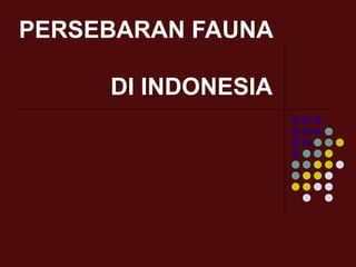 PERSEBARAN FAUNA
DI INDONESIA
 