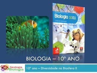 BIOLOGIA – 10º ANO
10º ano – Diversidade na Biosfera II
 