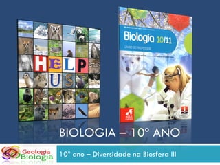 BIOLOGIA – 10º ANO
10º ano – Diversidade na Biosfera III
 
