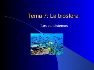 Tema 7: La biosfera Los ecosistemas 