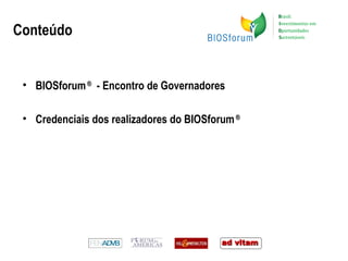 Conteúdo BIOSforum  ®   - Encontro de Governadores  Credenciais dos realizadores do BIOSforum  ®     